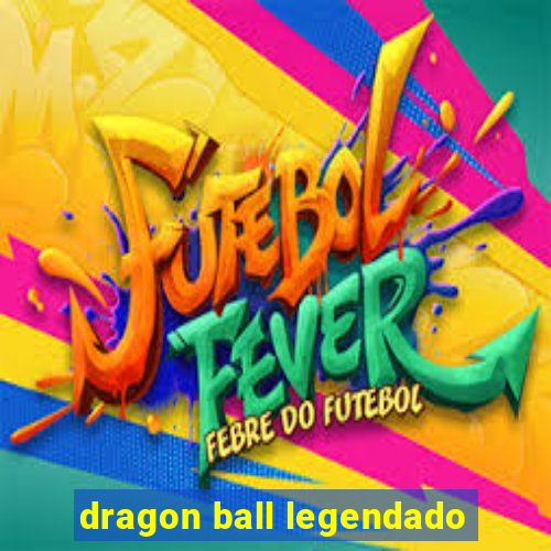 dragon ball legendado